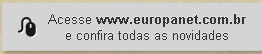Acesse www.europanet.com.br e confira todas as novidades.