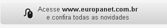 Acesse www.europanet.com.br e confira todas as novidades.